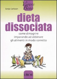 Dieta dissociata. Come dimagrire imparando ad abbinare gli alimenti in modo coretto - Librerie.coop