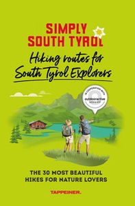 Simply South Tyrol: hiking routes for South Tyrol explorers. The 30 most beautiful hikes for nature lovers - Librerie.coop