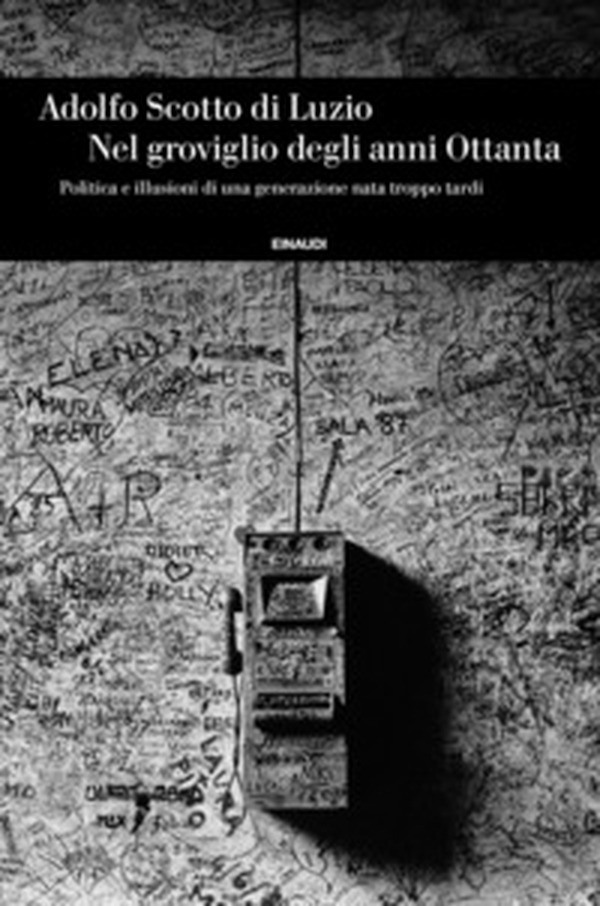 Nel groviglio degli anni Ottanta, Politica e illusioni di una generazione nata troppo tardi - Librerie.coop Nel groviglio degli anni Ottanta, Politica e illusioni di una generazione nata troppo tardi - Librerie.coop