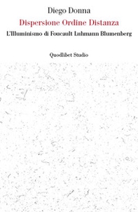Dispersione ordine distanza. L'illuminismo di Foucault, Luhmann, Blumenberg - Librerie.coop