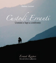 Custodi erranti. Uomini e lupi a confronto. Ediz. italiana e inglese - Librerie.coop