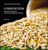 Il pinolo in cucina. Ovvero, due centimetri e duecento milligrammi di bontà - Librerie.coop