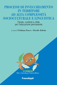 Processi di invecchiamento in territori ad alta complessità socioculturale e linguistica. Parole, contesti e sfide per l'educazione permanente - Librerie.coop