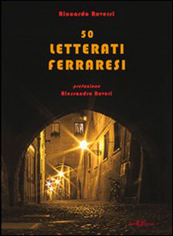 50 letterati ferraresi dal quattrocento a oggi - Librerie.coop 50 letterati ferraresi dal quattrocento a oggi - Librerie.coop