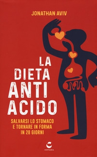 La dieta antiacido. Salvarsi lo stomaco e tornare in forma in 28 giorni - Librerie.coop