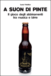 A suon di pinte. Teoria e pratica dell'abbinamento birra/rock - Librerie.coop