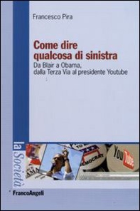 Come dire qualcosa di sinistra. Da Blair a Obama, dalla Terza Via al presidente Youtube - Librerie.coop
