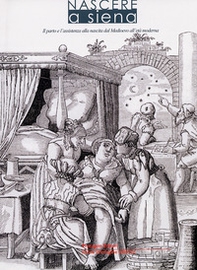 Nascere a Siena. Il parto e l'assistenza alla nascita dal Medioevo all'età moderna - Librerie.coop