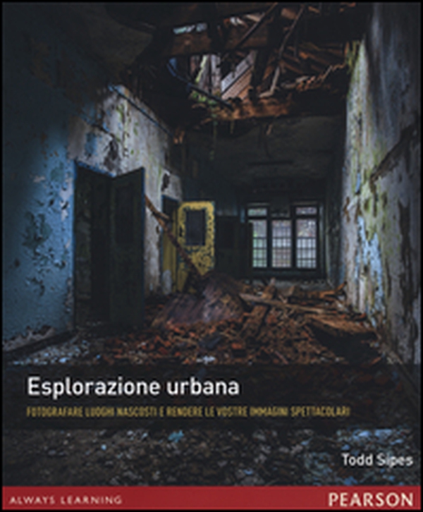 Esplorazione urbana. Fotografare luoghi nascosti e rendere le vostre immagini spettacolari - Librerie.coop Esplorazione urbana. Fotografare luoghi nascosti e rendere le vostre immagini spettacolari - Librerie.coop
