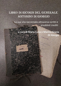 Libro di ricordi del generale Antonino Di Giorgio. La sua vita raccontata attraverso scritti e aneddoti inediti - Librerie.coop