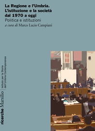 La Regione e l'Umbria. L'istituzione e la società dal 1970 a oggi. Politica e istituzioni - Librerie.coop