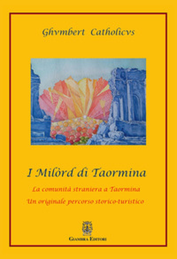 I Milòrd di Taormina. La comunità straniera a Taormina. Un originale percorso storico-artistico - Librerie.coop I Milòrd di Taormina. La comunità straniera a Taormina. Un originale percorso storico-artistico - Librerie.coop