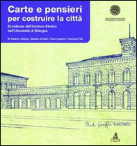 Carte e pensieri per costruire la città. Eccellenze dell'archivio storico dell'università di Bologna - Librerie.coop