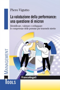 La valutazione della performance: una questione di micron. Identificare, valutare e sviluppare le competenze delle persone per tenersele strette - Librerie.coop