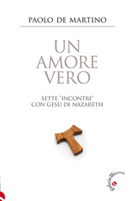 Un amore vero. Sette «incontri» con Gesù di Nazareth - Librerie.coop