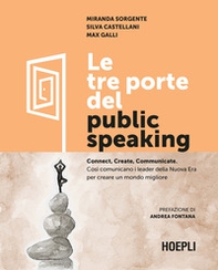 Le tre porte del public speaking. Connect, create, communicate. Così comunicano i leader della nuova era per creare un mondo migliore - Librerie.coop Le tre porte del public speaking. Connect, create, communicate. Così comunicano i leader della nuova era per creare un mondo migliore - Librerie.coop