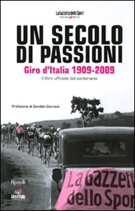 Un secolo di passioni. Giro d'Italia 1909-2009. Il libro ufficiale del centenario - Librerie.coop