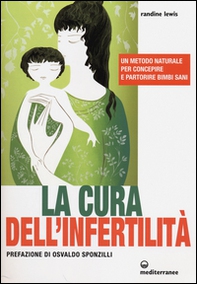 La cura dell'infertilità. Un metodo naturale per concepire e partorire bimbi sani - Librerie.coop