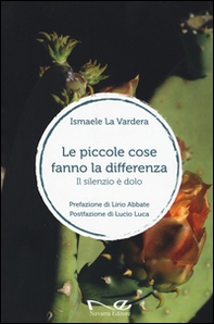 Le piccole cose fanno la differenza. Il silenzio è dolo - Librerie.coop Le piccole cose fanno la differenza. Il silenzio è dolo - Librerie.coop