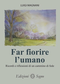 Far fiorire l'umano. Ricordi e riflessioni di un cammino di fede - Librerie.coop Far fiorire l'umano. Ricordi e riflessioni di un cammino di fede - Librerie.coop