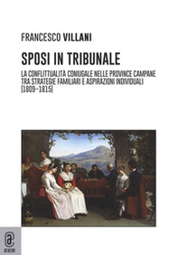 Sposi in tribunale. La conflittualità coniugale nelle province campane tra strategie familiari e aspirazioni individuali (1809-1815) - Librerie.coop