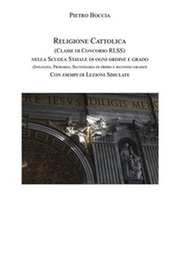 Religione cattolica (Classe di concorso RLSS) nella scuola statale di ogni ordine e grado (infanzia, primaria, secondaria di primo e secondo grado) con esempi di lezioni simulate - Librerie.coop Religione cattolica (Classe di concorso RLSS) nella scuola statale di ogni ordine e grado (infanzia, primaria, secondaria di primo e secondo grado) con esempi di lezioni simulate - Librerie.coop