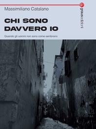 Chi sono davvero io. Quando gli uomini non sono come sembrano - Librerie.coop