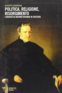 Politica, religione, risorgimento. L'eredità di Antonio Rosmini in Svizzera - Librerie.coop Politica, religione, risorgimento. L'eredità di Antonio Rosmini in Svizzera - Librerie.coop