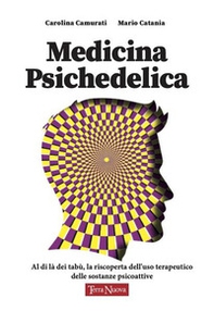 Medicina psichedelica. Al di là dei tabù: riscoprire l'uso terapeutico delle sostanze psicoattive - Librerie.coop