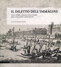 Il diletto dell'immagine. Volti, storie, paesaggi nelle stampe della collezione Carlo Bocchi - Librerie.coop