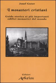 I monasteri cristiani. Guida storica ai più importanti edifici monastici del mondo - Librerie.coop