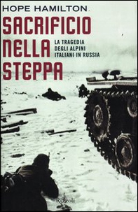 Sacrificio nella steppa. La tragedia degli alpini italiani in Russia - Librerie.coop