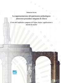 La rappresentazione del patrimonio archeologico attraverso procedure integrate di rilievo. Il sito dell'anfiteatro campano di Capua Antica: applicazioni e metodi di analisi - Librerie.coop