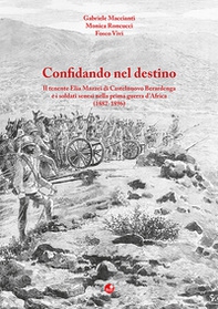 Confidando nel destino. Il tenente Elia Mazzei di Castelnuovo Berardenga e i soldati senesi nella prima guerra d'Africa (1887-1896) - Librerie.coop