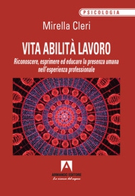 Vita abilita lavoro. Riconoscere, esprimere ed educare la presenza umana nell'esperienza professionale - Librerie.coop