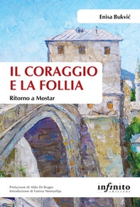Il coraggio e la follia. Ritorno a Mostar - Librerie.coop Il coraggio e la follia. Ritorno a Mostar - Librerie.coop