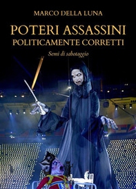 Poteri assassini politicamente corretti. Semi di sabotaggio - Librerie.coop