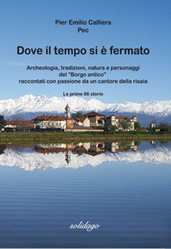 Dove il tempo si è fermato. Archeologia, tradizioni, natura e personaggi del «Borgo antico» raccontati con passione da un cantore della risaia - Librerie.coop Dove il tempo si è fermato. Archeologia, tradizioni, natura e personaggi del «Borgo antico» raccontati con passione da un cantore della risaia - Librerie.coop