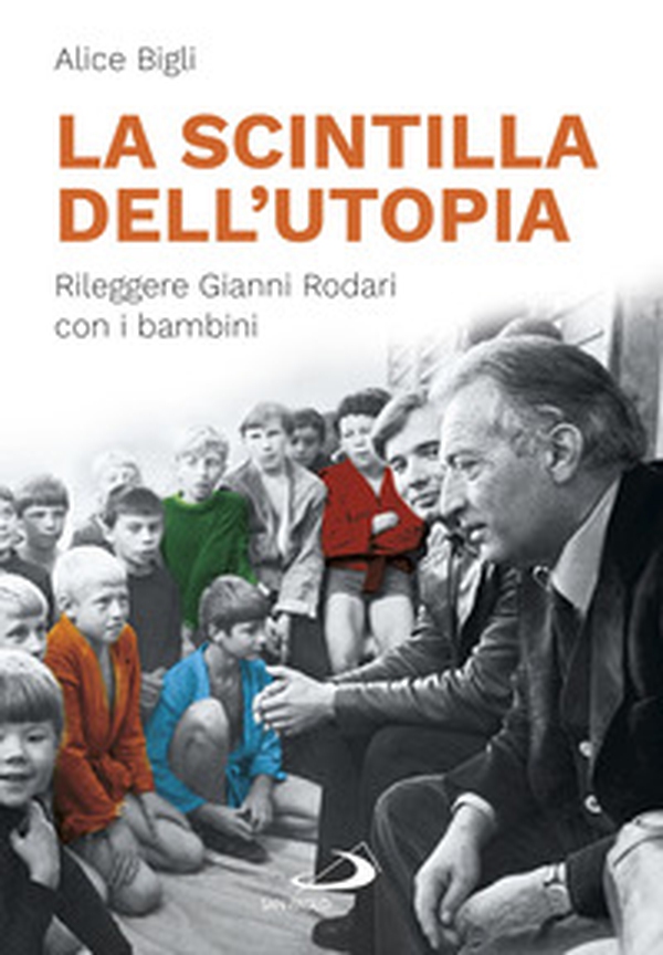 La scintilla dell'utopia. Rileggere Gianni Rodari con i bambini - Librerie.coop La scintilla dell'utopia. Rileggere Gianni Rodari con i bambini - Librerie.coop