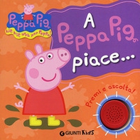 A Peppa Pig piace...Hip hip urrà per Peppa! Premi e ascolta! - Librerie.coop A Peppa Pig piace...Hip hip urrà per Peppa! Premi e ascolta! - Librerie.coop