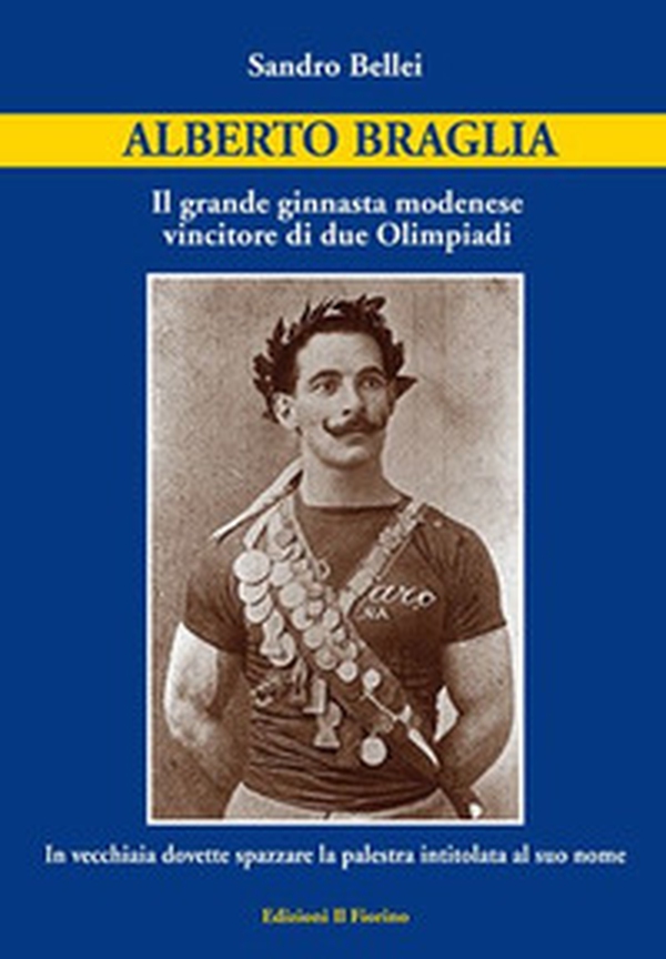 Alberto Braglia. Il grande ginnasta modenese vincitore di due Olimpiadi. In vecchiaia dovette spazzare la palestra intitolata al suo nome - Librerie.coop Alberto Braglia. Il grande ginnasta modenese vincitore di due Olimpiadi. In vecchiaia dovette spazzare la palestra intitolata al suo nome - Librerie.coop