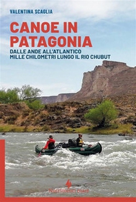 Canoe in Patagonia. Dalle Ande all'Atlantico mille chilometri lungo il Rio Chubut - Librerie.coop Canoe in Patagonia. Dalle Ande all'Atlantico mille chilometri lungo il Rio Chubut - Librerie.coop