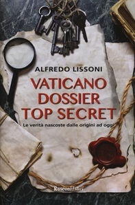 Vaticano dossier top secret. Le verità nascoste dalle origini ad oggi - Librerie.coop