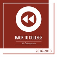 Back to college. Arte contemporanea 2016-2018 - Librerie.coop