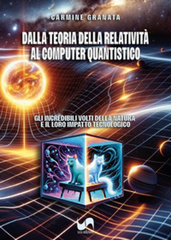 Dalla teoria della relatività al computer quantistico. Gli incredibili volti della natura e il loro impatto tecnologico - Librerie.coop