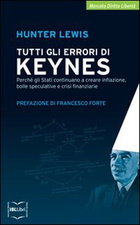 Tutti gli errori di Keynes. Perché gli Stati continuano a creare inflazione, bolle speculative e crisi finanziarie - Librerie.coop