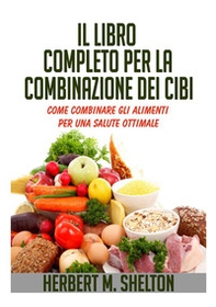 Il libro completo per la combinazione dei cibi. Come combinare gli alimenti per una salute ottimale - Librerie.coop