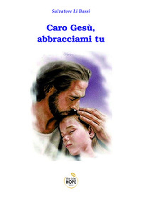 Caro Gesù, abbracciami tu - Librerie.coop Caro Gesù, abbracciami tu - Librerie.coop