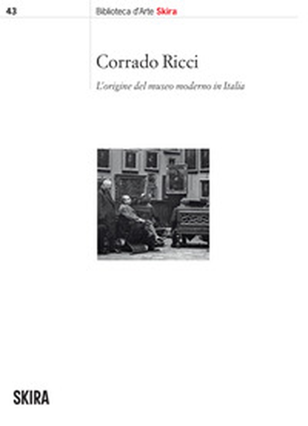 Corrado Ricci. L'origine del museo moderno in Italia - Librerie.coop