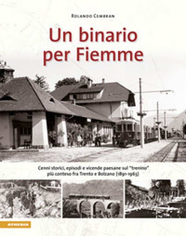 Un binario per Fiemme. Cenni storici, episodi e vicende paesane sul «trenino» più conteso fra Trento e Bolzano (1891-1963) - Librerie.coop Un binario per Fiemme. Cenni storici, episodi e vicende paesane sul «trenino» più conteso fra Trento e Bolzano (1891-1963) - Librerie.coop